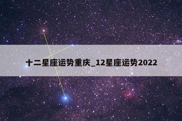 十二星座运势重庆_12星座运势2022